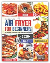 The Complete Air Fryer Cookbook for Beginners 2020: 625 Affordable, Quick & Easy Air Fryer Recipes for Smart People on a Budget - Fry, Bake, Grill & Roast