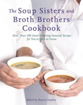The Soup Sisters and Broth Brothers Cookbook: More than 100 Heart-Warming Seasonal Recipes for You to Cook at Home - eBook