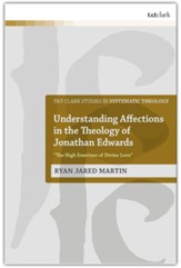 Understanding Affections in the Theology of Jonathan Edwards: The High Exercises of Divine Love