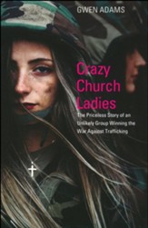 Crazy Church Ladies: The Priceless Story of an Unlikely Group Upending Trafficking