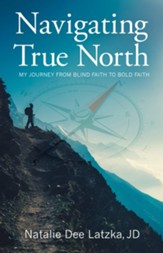 Navigating True North: My Journey from Blind Faith to Bold Faith