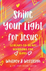 Shine Your Light for Jesus: 52 Heart-to-Heart Devotions for Girls
