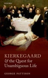 Kierkegaard and the Quest for the Unambiguous Life: Between Romanticism and Modernism: Selected Essays