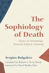 The Sophiology of Death: Essays on Eschatology: Personal, Political, Universal