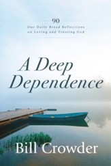 A Deep Dependence: 90 Our Daily Bread Reflections on Loving and Trusting God