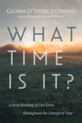 What Time Is It?: A Deep Reading of Our Lives throughout the Liturgical Year