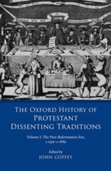The Oxford History of Protestant Dissenting Traditions, Volume I: The Post-Reformation Era, 1559-1689