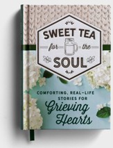Sweet Tea for the Soul: Comforting, Real-Life Stories for Grieving Hearts