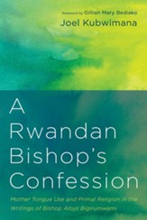 A Rwandan Bishop's Confession: Mother Tongue Use and Primal Religion in the Writings of Bishop Aloys Bigirumwami
