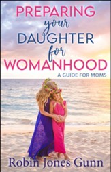 Preparing Your Daughter For Womanhood: A Guide For Moms