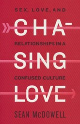 Chasing Love: Sex, Love, and Relationships in a Confused Culture