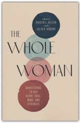 The Whole Woman: Ministering to Her Heart, Soul, Mind, and Strength