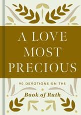 A Love Most Precious: 90 Devotions on the Book of Ruth
