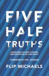 Five Half-Truths: Addressing the Most Common Misconceptions of Christianity
