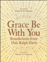 Grace Be With You: Benedictions from Dale Ralph Davis