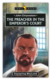 John Chrysostom: The Preacher in the Emperor's Court