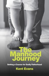 The Manhood Journey: Setting a Course for Godly Fatherhood