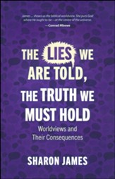 Lies We are Told, the Truth We Must Hold: Worldviews and Their Consequences