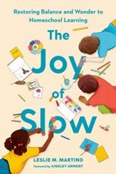 The Joy of Slow: Restoring Balance  and Wonder to Homeschool Learning