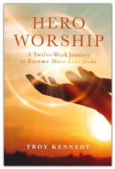 Hero Worship: A 12 Week Journey to Become More like Jesus