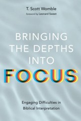 Bringing the Depths into Focus: Engaging Difficulties in Biblical Interpretation