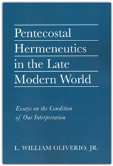 Pentecostal Hermeneutics in the Late Modern World: Essays on the Condition of Our Interpretation