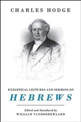 Exegetical Lectures and Sermons on Hebrews