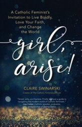 Girl, Arise: A Catholic Feminist's Invitation to Live Boldly, Love Your Faith, and Change the World