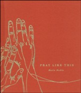 Pray Like This: Christ's Guide to Praying the Scriptures