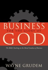 Business for the Glory of God: The Bible's Teaching on the Moral Goodness of Business - eBook