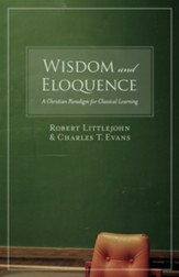 Wisdom and Eloquence: A Christian Paradigm for Classical Learning - eBook