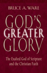 God's Greater Glory: The Exalted God of Scripture and the Christian Faith - eBook