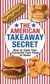 The American Takeaway Secret: How to Cook Your Favourite American Fast Food at Home / Digital original - eBook