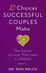 10 Choices Successful Couples Make: The Secret to Love That Lasts a Lifetime