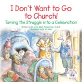 I Don't Want to Go to Church!: Turning the Struggle into a Celebration / Digital original - eBook