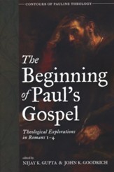 The Beginning of Paul's Gospel: Theological Exploration in Romans 1-4 (Contours of Pauline Theology)