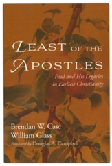 Least of the Apostles:Paul and His Legacies in Earliest Christianity