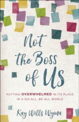 Not the Boss of Us: Putting Overwhelmed in Its Place in a Do-All, Be-All World