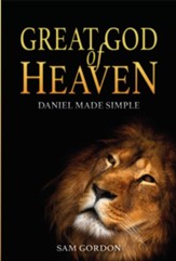 Great God Of Heaven: Daniel Made Simple