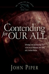 Contending for Our All: Defending Truth and Treasuring Christ in the Lives of Athanasius, John Owen, and J. Gresham Machen - eBook