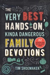 The Very Best, Hands-On, Kinda Dangerous Family Devotions: 52 Activities Your Kids Will Never Forget