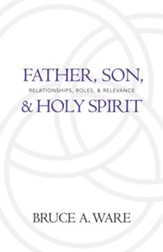 Father, Son, and Holy Spirit: Relationships, Roles, and Relevance - eBook