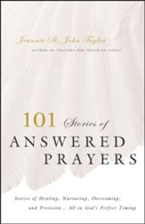 101 Stories of Answered Prayers: Stories of Healing, Nurturing, Overcoming, and Provision...All in God's Perfect Timing