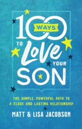 100 Ways to Love Your Son: The Simple, Powerful Path to a Close and Lasting Relationship