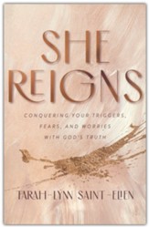 She Reigns: Conquering Your Triggers, Fears, and Worries with God's Truth