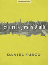Stories Jesus Told - Bible Study Book: Exploring the Heart of the Parables
