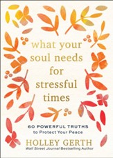 What Your Soul Needs for Stressful Times: 60 Powerful Truths to Protect Your Peace