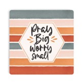 Pray Big Worry Small Ceramic Coaster