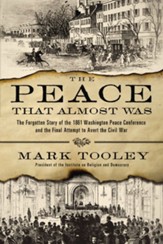 The Peace That Almost Was: The Forgotten Story of the 1861 Washington Peace Conference and the Final Attempt to Avert the Civil War - eBook