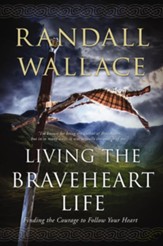 Living the Braveheart Life: Finding the Courage to Follow Your Heart - eBook